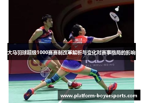 大马羽球超级1000赛赛制改革解析与变化对赛事格局的影响