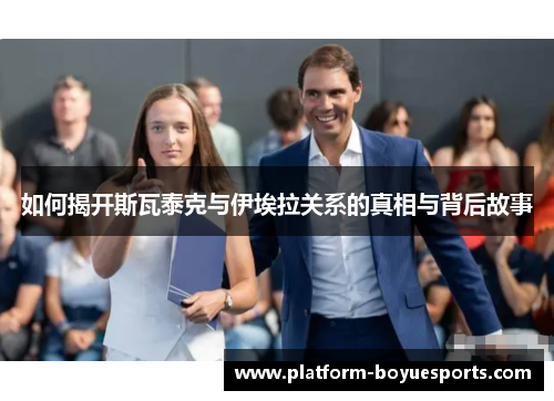 如何揭开斯瓦泰克与伊埃拉关系的真相与背后故事