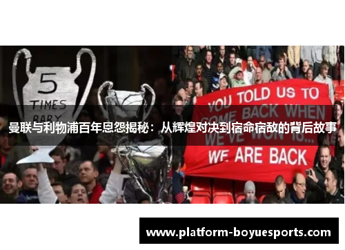 曼联与利物浦百年恩怨揭秘:从辉煌对决到宿命宿敌的背后故事 曼联与利物浦百年恩怨揭秘:从辉煌对决到宿命宿敌的背后故事