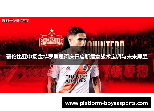 哥伦比亚中场金特罗重返河床开启新篇章战术定调与未来展望 哥伦比亚中场金特罗重返河床开启新篇章战术定调与未来展望