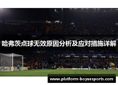 哈弗茨点球无效原因分析及应对措施详解 哈弗茨点球无效原因分析及应对措施详解