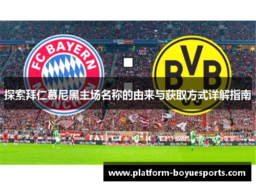 探索拜仁慕尼黑主场名称的由来与获取方式详解指南 探索拜仁慕尼黑主场名称的由来与获取方式详解指南