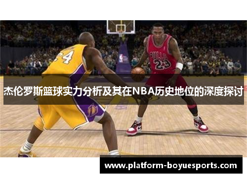 杰伦罗斯篮球实力分析及其在NBA历史地位的深度探讨 杰伦罗斯篮球实力分析及其在NBA历史地位的深度探讨