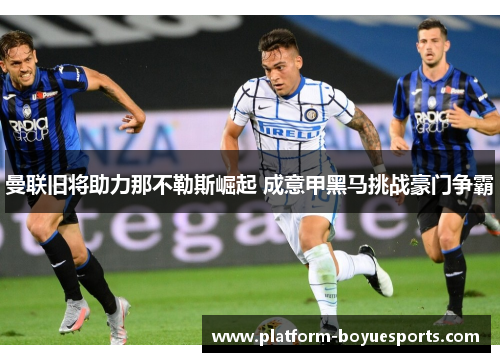 曼联旧将助力那不勒斯崛起 成意甲黑马挑战豪门争霸