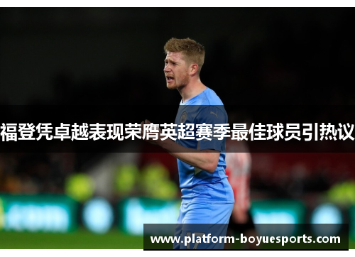 福登凭卓越表现荣膺英超赛季最佳球员引热议