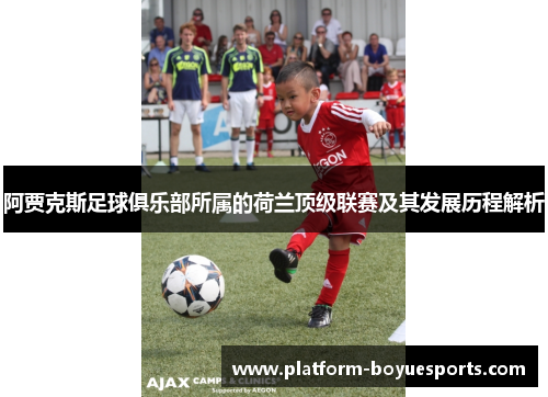 阿贾克斯足球俱乐部所属的荷兰顶级联赛及其发展历程解析