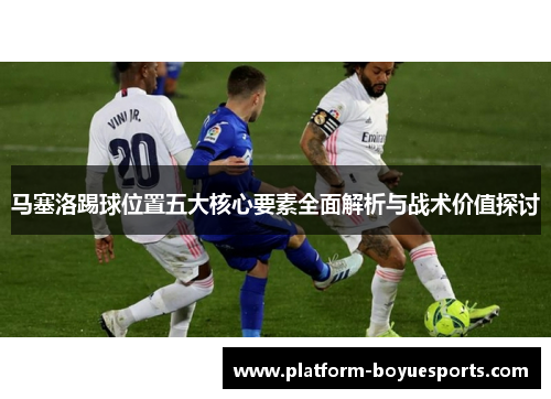 马塞洛踢球位置五大核心要素全面解析与战术价值探讨